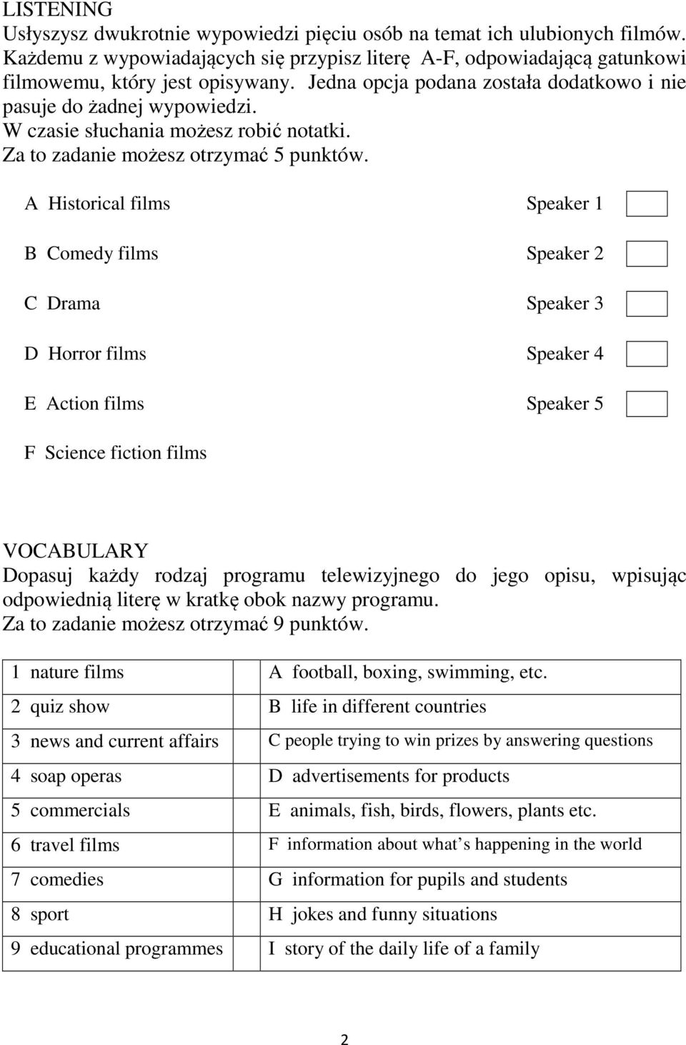 A Historical films Speaker 1 B Comedy films Speaker 2 C Drama Speaker 3 D Horror films Speaker 4 E Action films Speaker 5 F Science fiction films VOCABULARY Dopasuj każdy rodzaj programu