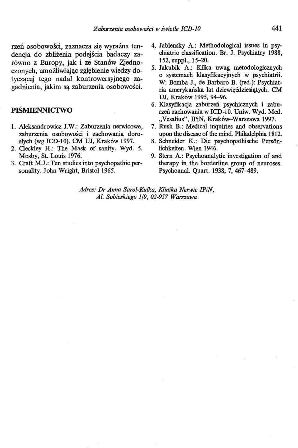 CM UJ, Kraków 1997. 2. Cleckley H.: The Mask of sanity. Wyd. 5. Mosby, St. Louis 1976. 3. Craft M.J.: Ten studies into psychopathic personality. John Wright, Bristol 1965. 4. Jablensky A.