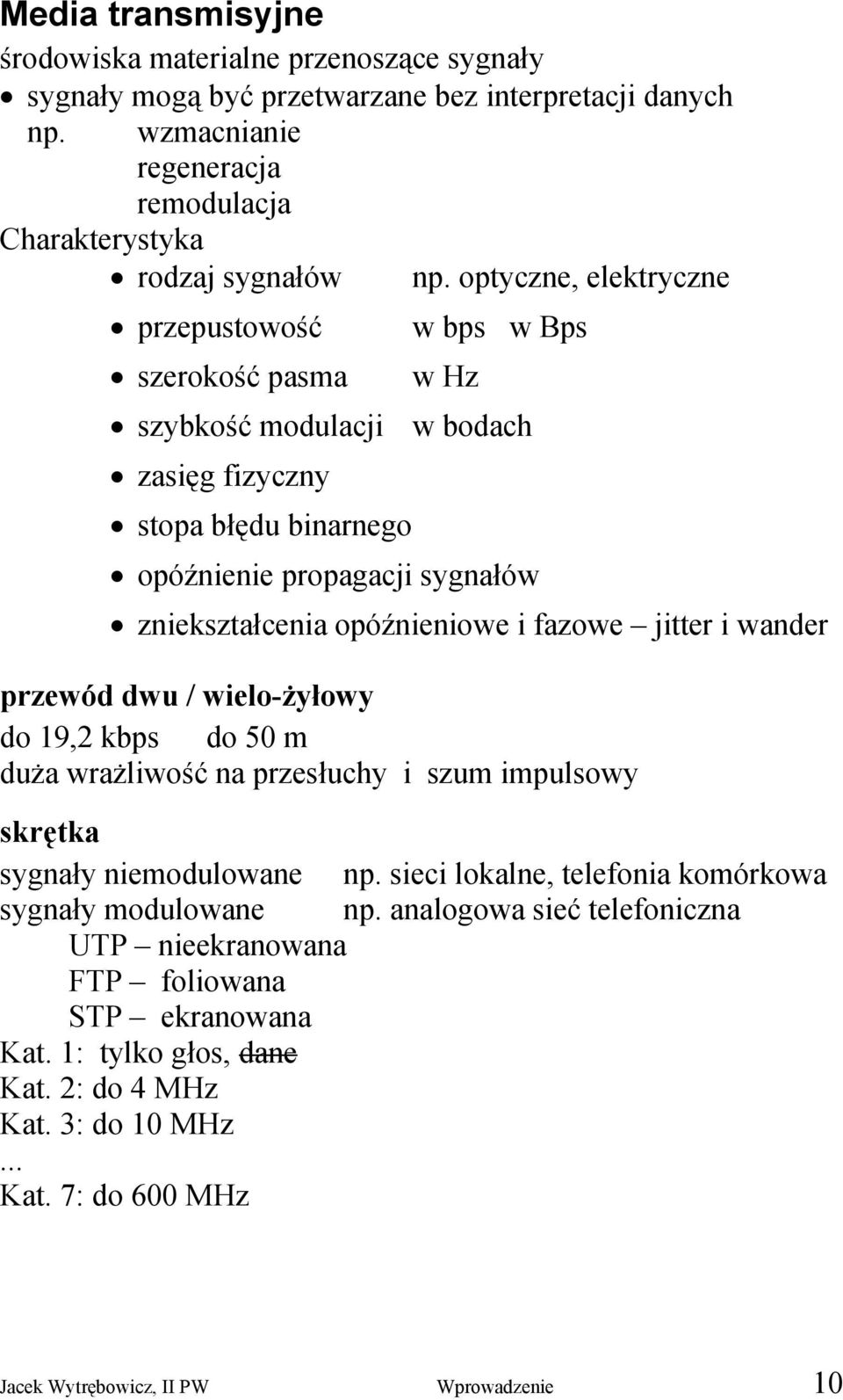 fazowe jitter i wander przewód dwu / wielo-żyłowy do 19,2 kbps do 50 m duża wrażliwość na przesłuchy i szum impulsowy skrętka sygnały niemodulowane np.