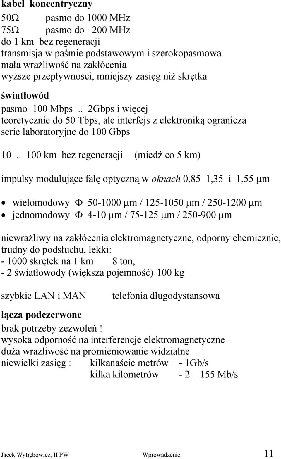 . 100 km bez regeneracji (miedź co 5 km) impulsy modulujące falę optyczną w oknach 0,85 1,35 i 1,55 µm wielomodowy Φ 50-1000 µm / 125-1050 µm / 250-1200 µm jednomodowy Φ 4-10 µm / 75-125 µm / 250-900