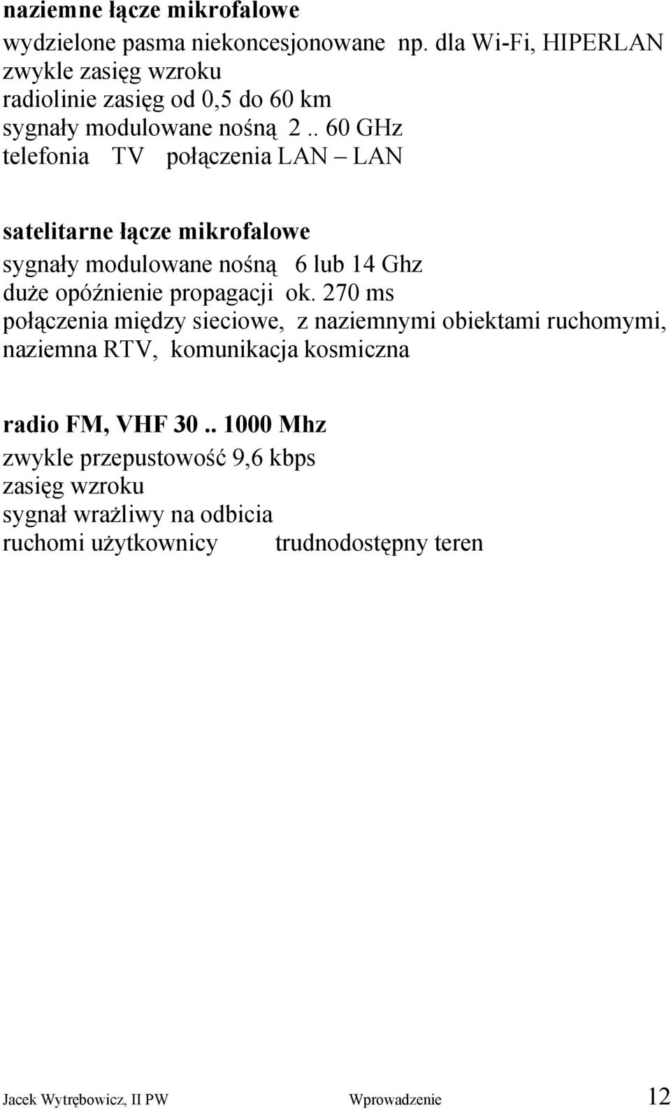 . 60 GHz telefonia TV połączenia LAN LAN satelitarne łącze mikrofalowe sygnały modulowane nośną 6 lub 14 Ghz duże opóźnienie propagacji ok.