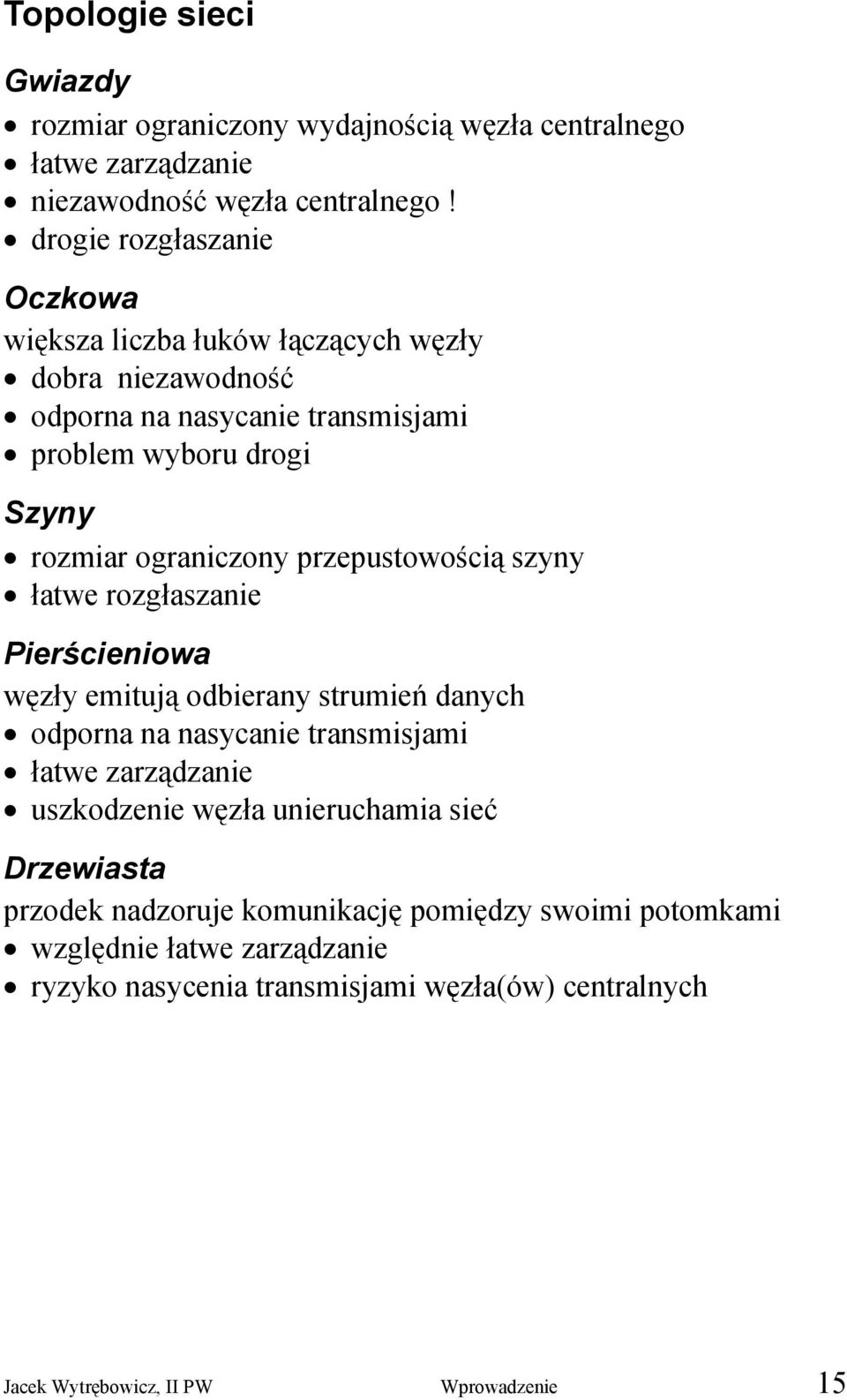 przepustowością szyny łatwe rozgłaszanie Pierścieniowa węzły emitują odbierany strumień danych odporna na nasycanie transmisjami łatwe zarządzanie uszkodzenie węzła