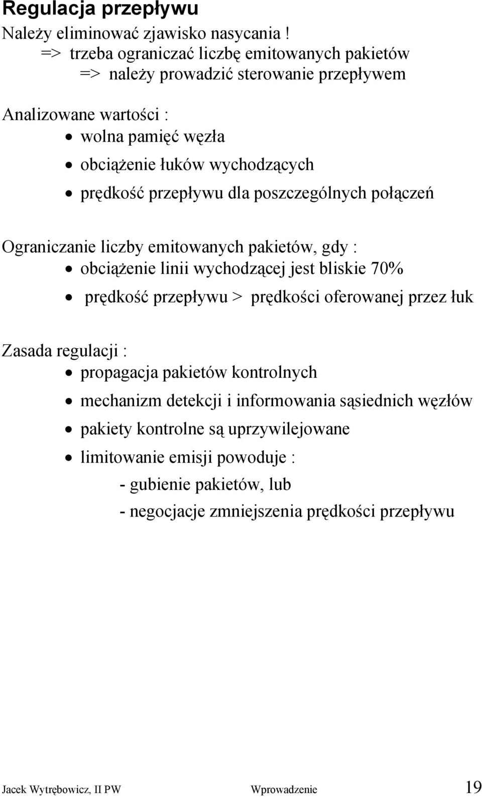 przepływu dla poszczególnych połączeń Ograniczanie liczby emitowanych pakietów, gdy : obciążenie linii wychodzącej jest bliskie 70% prędkość przepływu > prędkości oferowanej