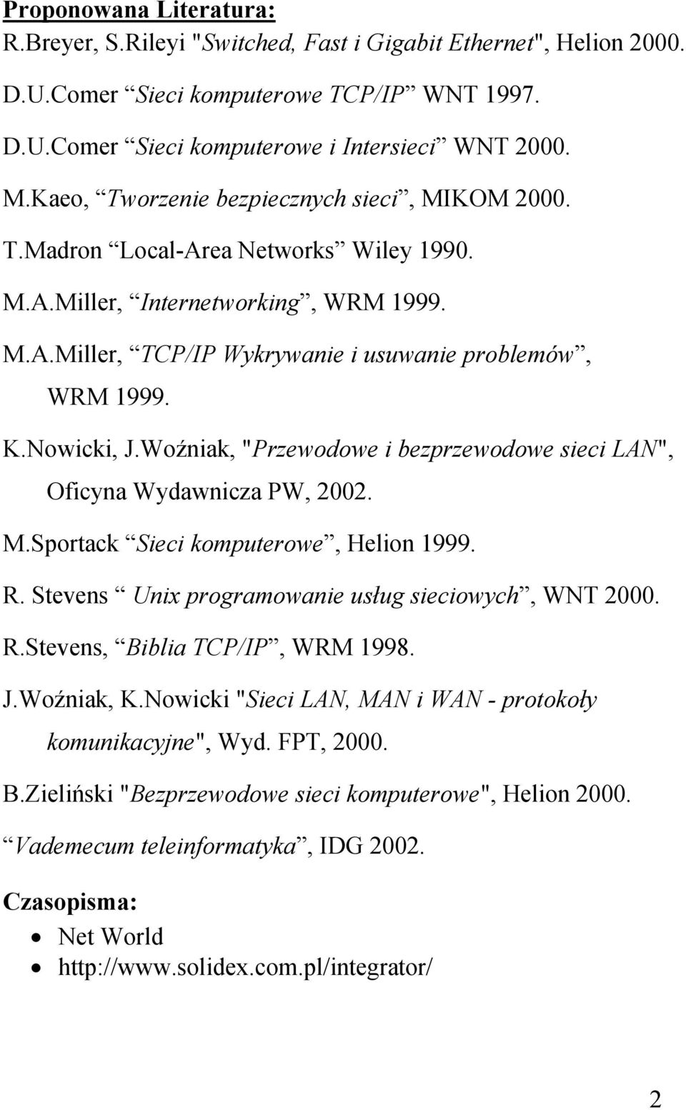 Nowicki, J.Woźniak, "Przewodowe i bezprzewodowe sieci LAN", Oficyna Wydawnicza PW, 2002. M.Sportack Sieci komputerowe, Helion 1999. R. Stevens Unix programowanie usług sieciowych, WNT 2000. R.Stevens, Biblia TCP/IP, WRM 1998.