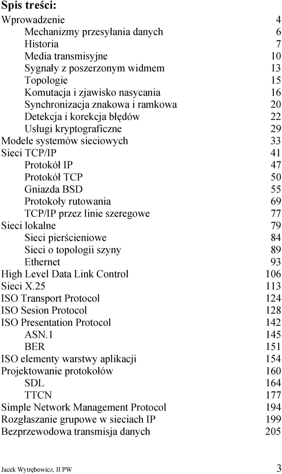 linie szeregowe 77 Sieci lokalne 79 Sieci pierścieniowe 84 Sieci o topologii szyny 89 Ethernet 93 High Level Data Link Control 106 Sieci X.