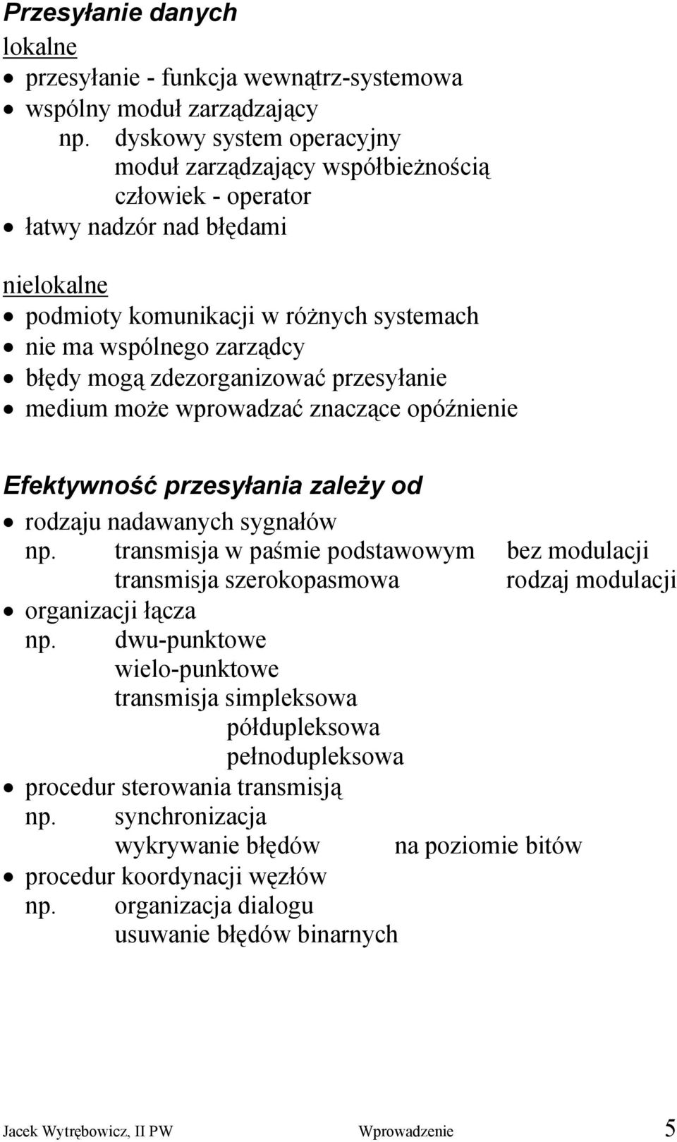 zdezorganizować przesyłanie medium może wprowadzać znaczące opóźnienie Efektywność przesyłania zależy od rodzaju nadawanych sygnałów np.