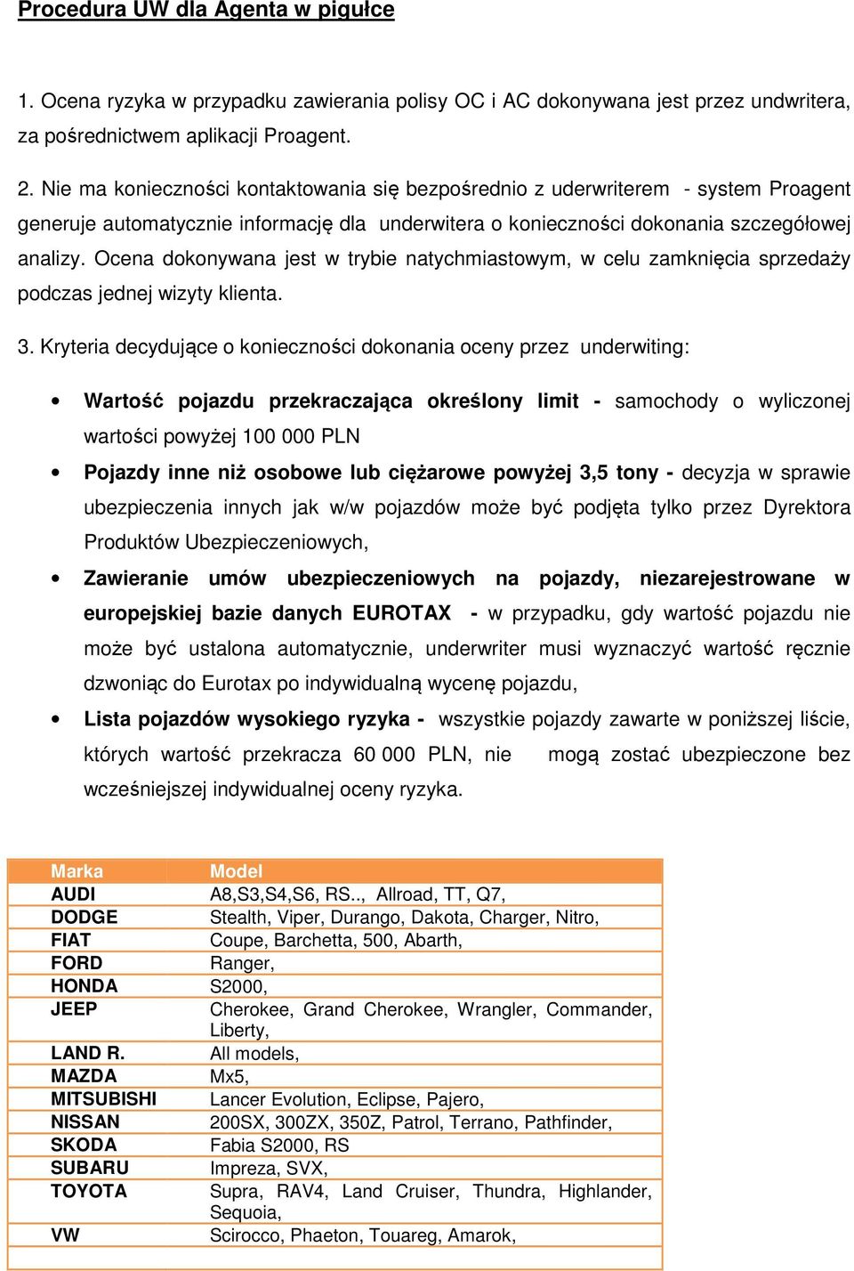 Ocena dokonywana jest w trybie natychmiastowym, w celu zamknięcia sprzedaży podczas jednej wizyty klienta. 3.