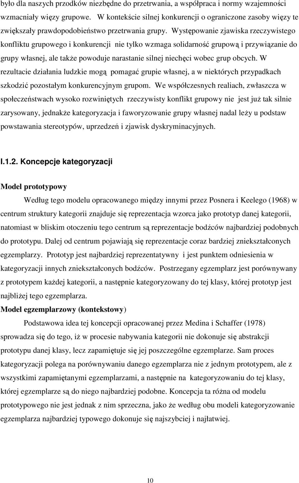 Występowanie zjawiska rzeczywistego konfliktu grupowego i konkurencji nie tylko wzmaga solidarność grupową i przywiązanie do grupy własnej, ale takŝe powoduje narastanie silnej niechęci wobec grup