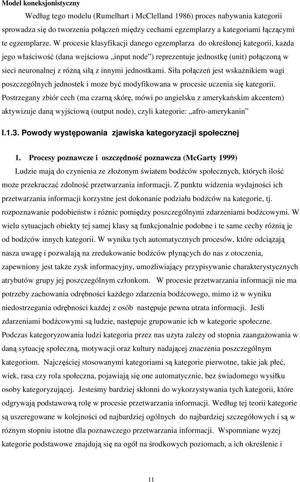 W procesie klasyfikacji danego egzemplarza do określonej kategorii, kaŝda jego właściwość (dana wejściowa input node ) reprezentuje jednostkę (unit) połączoną w sieci neuronalnej z róŝną siłą z