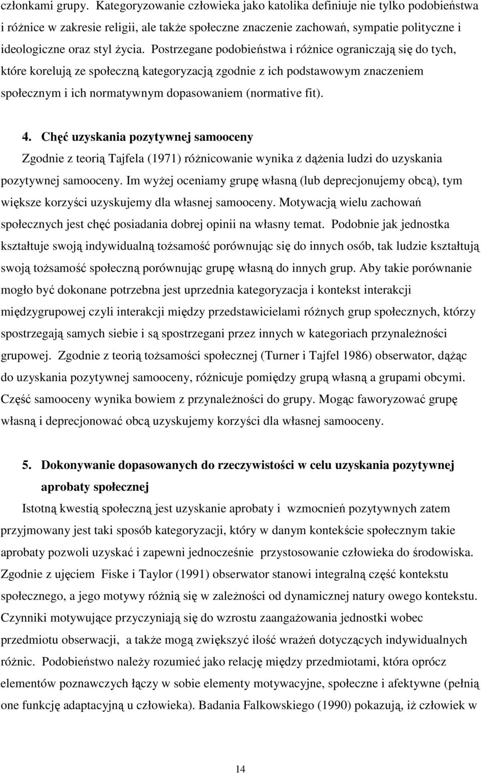 Postrzegane podobieństwa i róŝnice ograniczają się do tych, które korelują ze społeczną kategoryzacją zgodnie z ich podstawowym znaczeniem społecznym i ich normatywnym dopasowaniem (normative fit). 4.