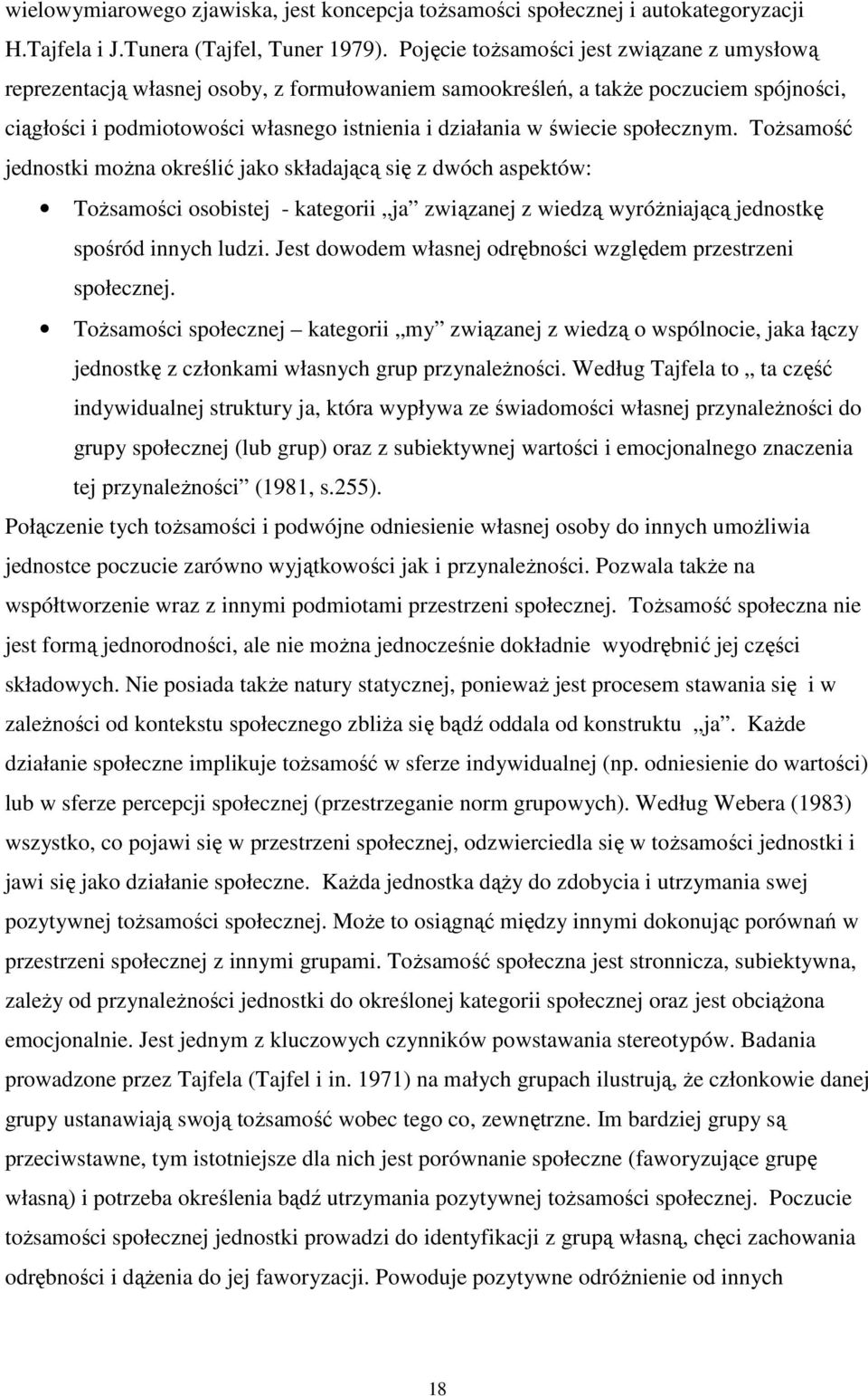 społecznym. ToŜsamość jednostki moŝna określić jako składającą się z dwóch aspektów: ToŜsamości osobistej - kategorii ja związanej z wiedzą wyróŝniającą jednostkę spośród innych ludzi.