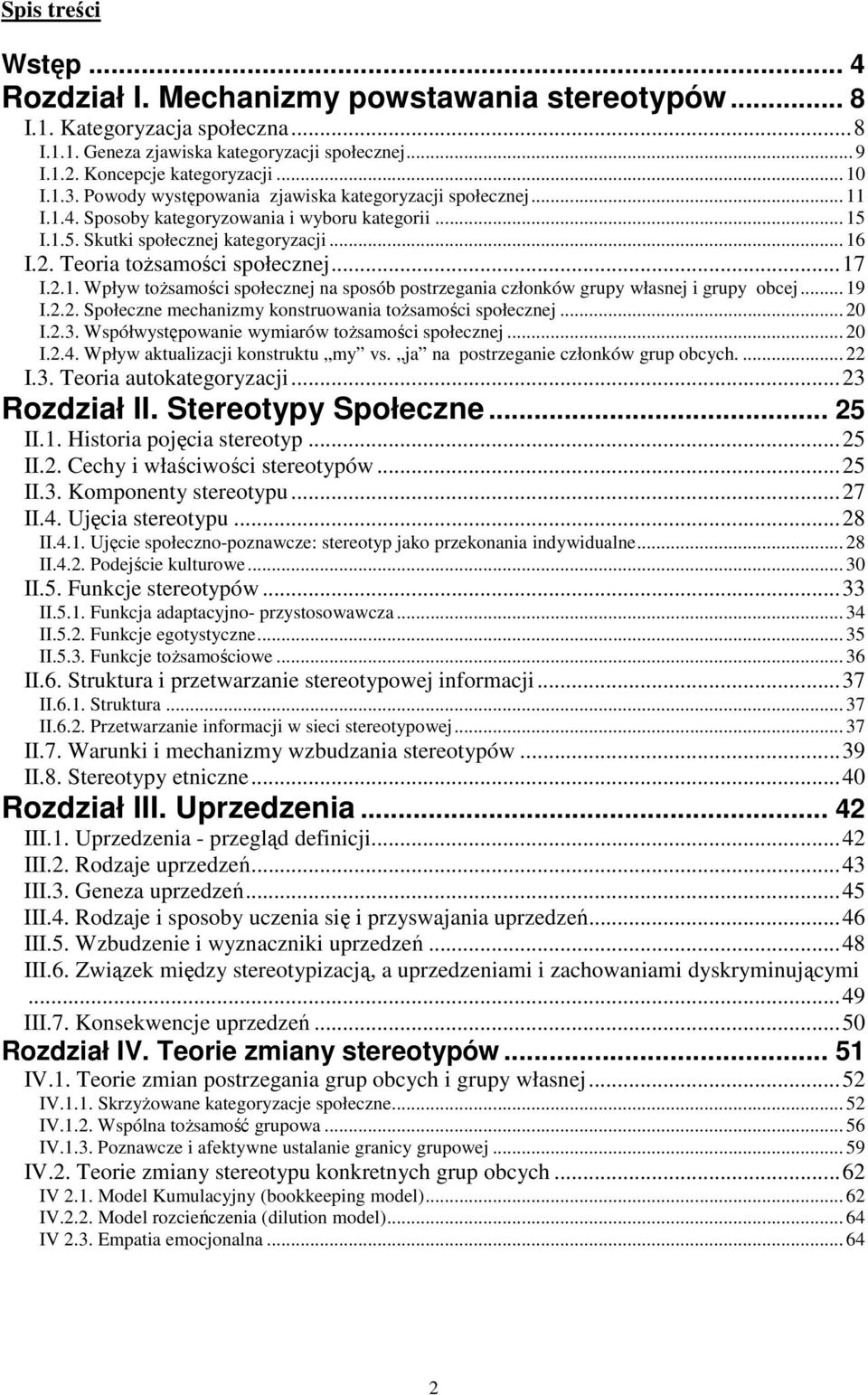 ..17 I.2.1. Wpływ toŝsamości społecznej na sposób postrzegania członków grupy własnej i grupy obcej... 19 I.2.2. Społeczne mechanizmy konstruowania toŝsamości społecznej... 20 I.2.3.