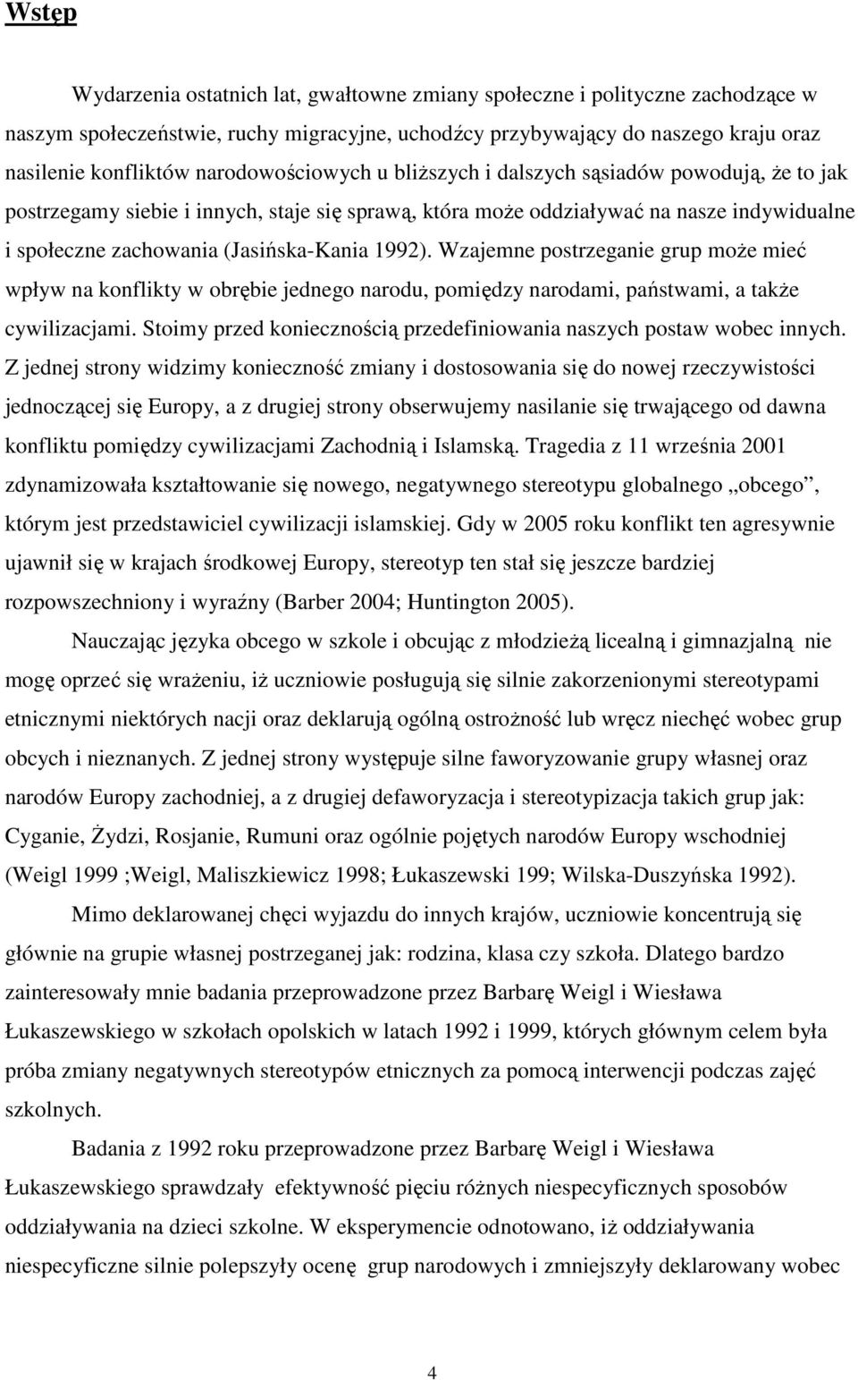 1992). Wzajemne postrzeganie grup moŝe mieć wpływ na konflikty w obrębie jednego narodu, pomiędzy narodami, państwami, a takŝe cywilizacjami.