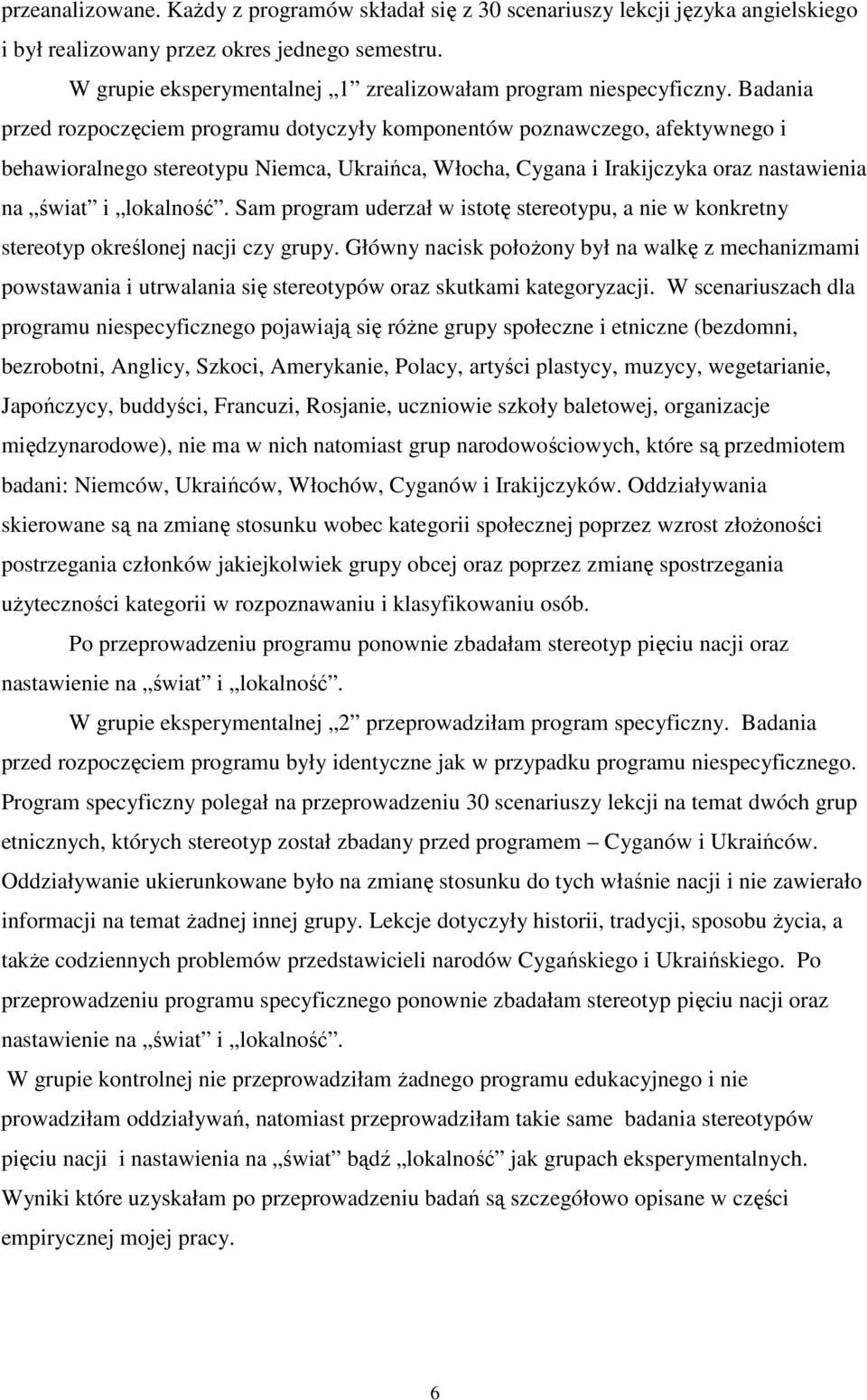 Badania przed rozpoczęciem programu dotyczyły komponentów poznawczego, afektywnego i behawioralnego stereotypu Niemca, Ukraińca, Włocha, Cygana i Irakijczyka oraz nastawienia na świat i lokalność.