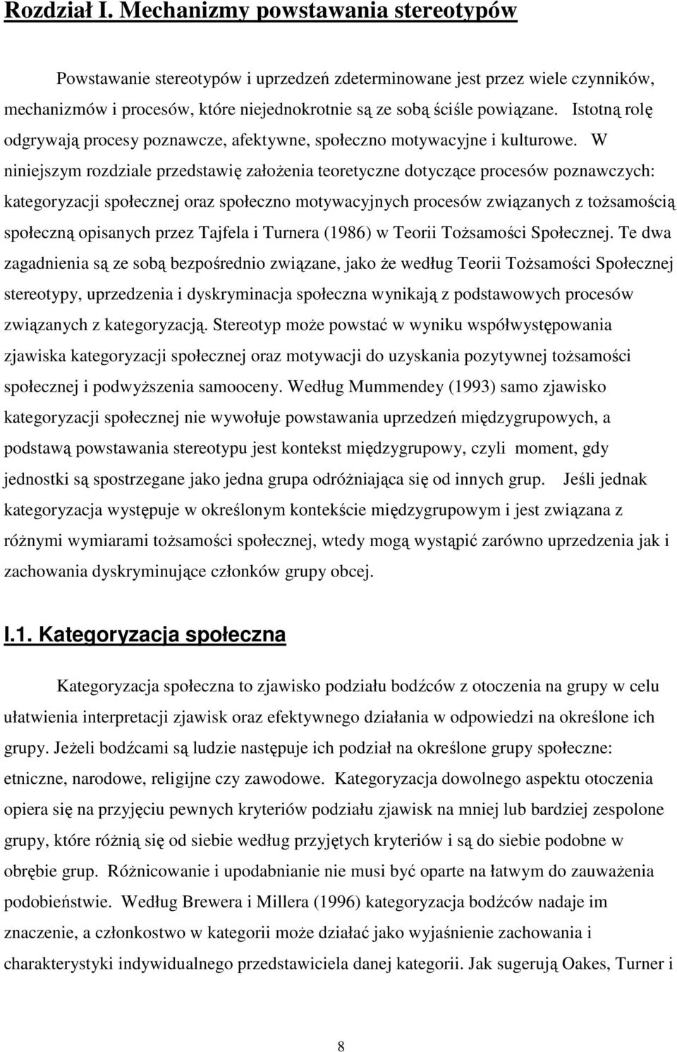 W niniejszym rozdziale przedstawię załoŝenia teoretyczne dotyczące procesów poznawczych: kategoryzacji społecznej oraz społeczno motywacyjnych procesów związanych z toŝsamością społeczną opisanych