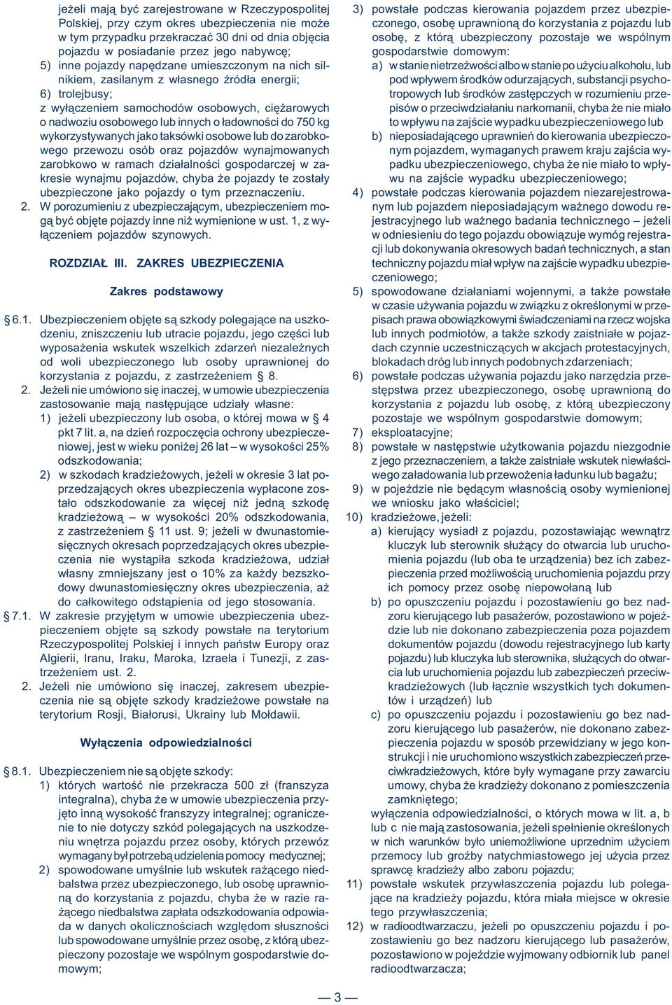 napędzane umieszczonym na nich sil- a) w stanie nietrzeźwości albo w stanie po użyciu alkoholu, lub nikiem, zasilanym z własnego źródła energii; pod wpływem środków odurzających, substancji psycho-