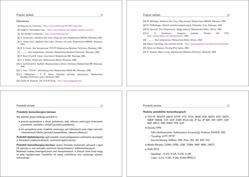 [6] D. E. Comer, Sieci komputerowe TCP/IP, Wydawnictwo Naukowo-Techniczne, Warszawa, 1999. [7], Sieci komputerowe i intersieci, Wydawnictwo Naukowo-Techniczne, Warszawa, 2000. [8] P. Bovet D and M.