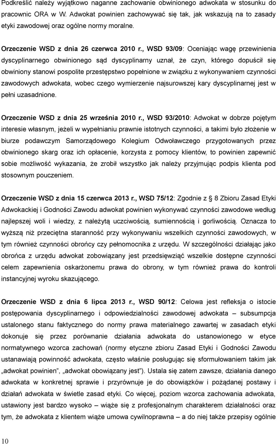 , WSD 93/09: Oceniając wagę przewinienia dyscyplinarnego obwinionego sąd dyscyplinarny uznał, że czyn, którego dopuścił się obwiniony stanowi pospolite przestępstwo popełnione w związku z