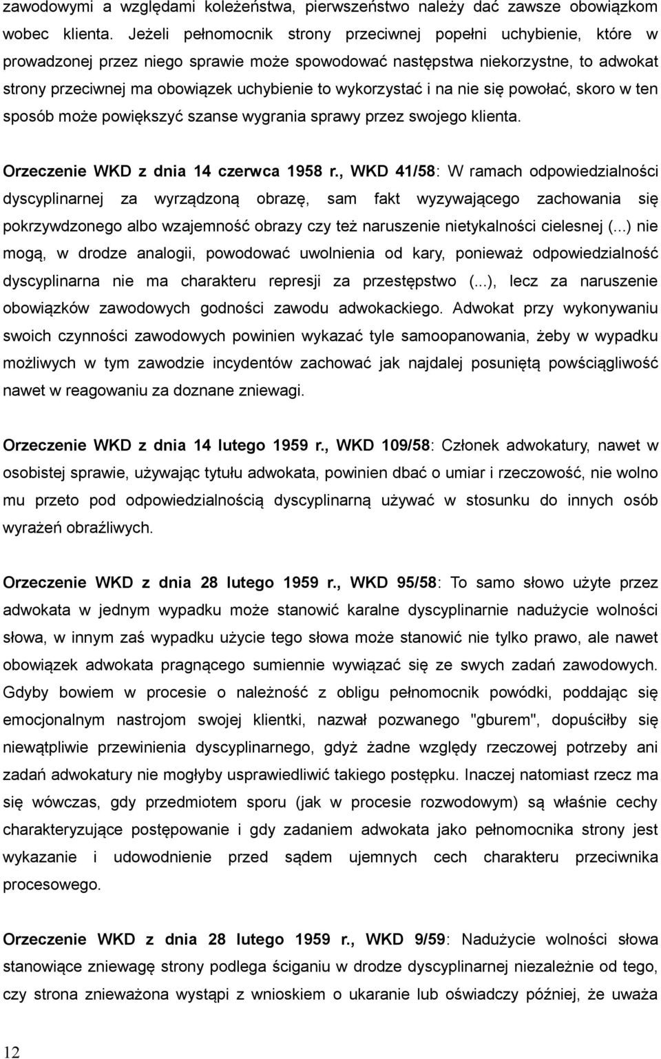 wykorzystać i na nie się powołać, skoro w ten sposób może powiększyć szanse wygrania sprawy przez swojego klienta. Orzeczenie WKD z dnia 14 czerwca 1958 r.