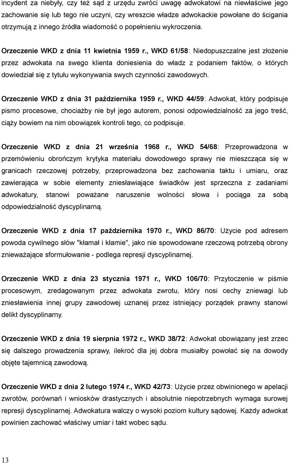 , WKD 61/58: Niedopuszczalne jest złożenie przez adwokata na swego klienta doniesienia do władz z podaniem faktów, o których dowiedział się z tytułu wykonywania swych czynności zawodowych.