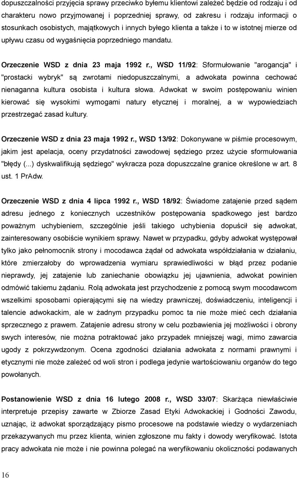 , WSD 11/92: Sformułowanie "arogancja" i "prostacki wybryk" są zwrotami niedopuszczalnymi, a adwokata powinna cechować nienaganna kultura osobista i kultura słowa.