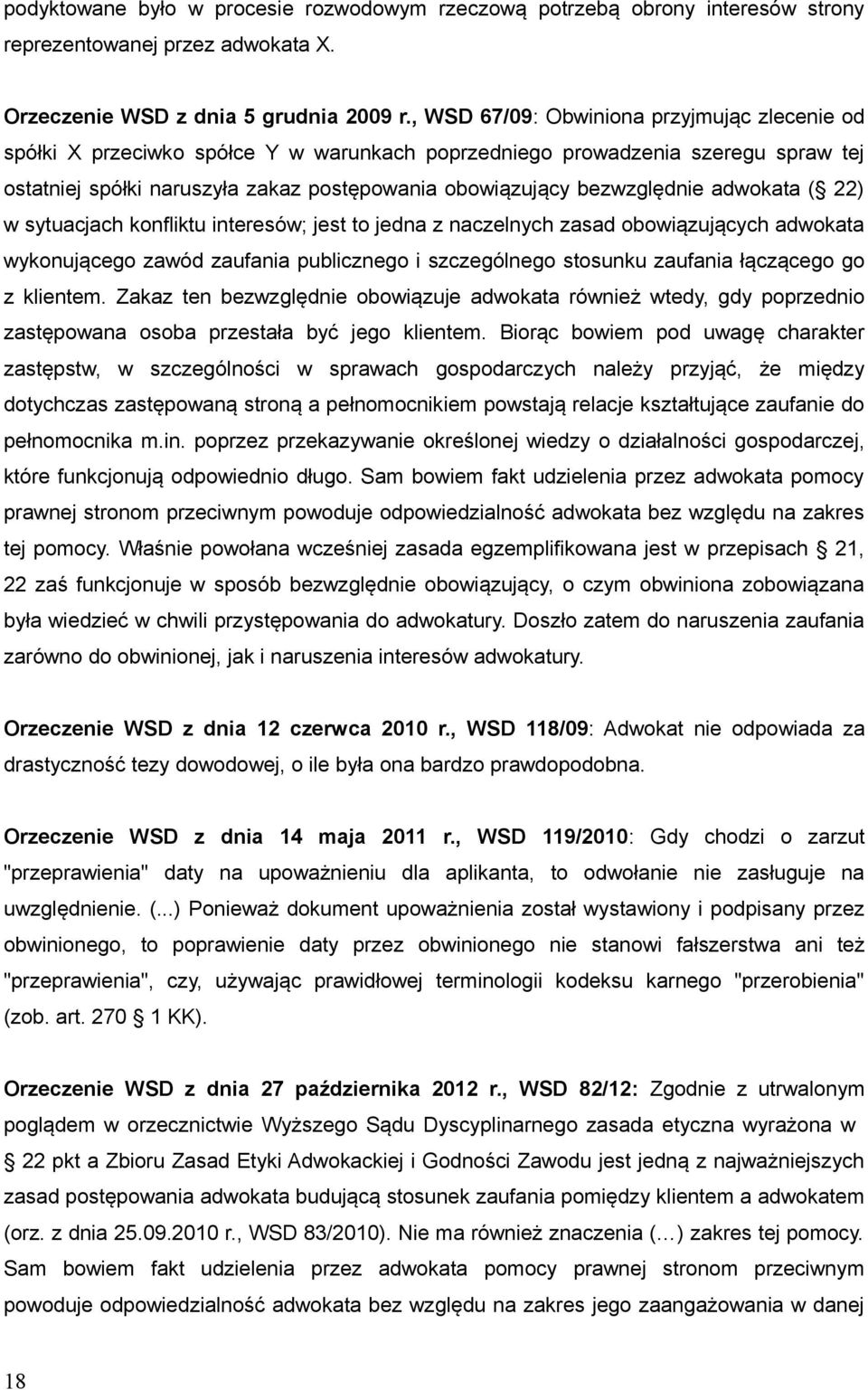 bezwzględnie adwokata ( 22) w sytuacjach konfliktu interesów; jest to jedna z naczelnych zasad obowiązujących adwokata wykonującego zawód zaufania publicznego i szczególnego stosunku zaufania