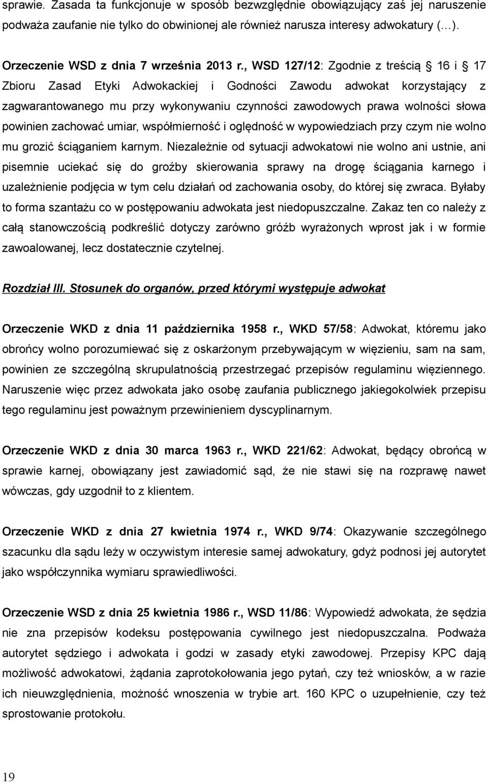 , WSD 127/12: Zgodnie z treścią 16 i 17 Zbioru Zasad Etyki Adwokackiej i Godności Zawodu adwokat korzystający z zagwarantowanego mu przy wykonywaniu czynności zawodowych prawa wolności słowa powinien