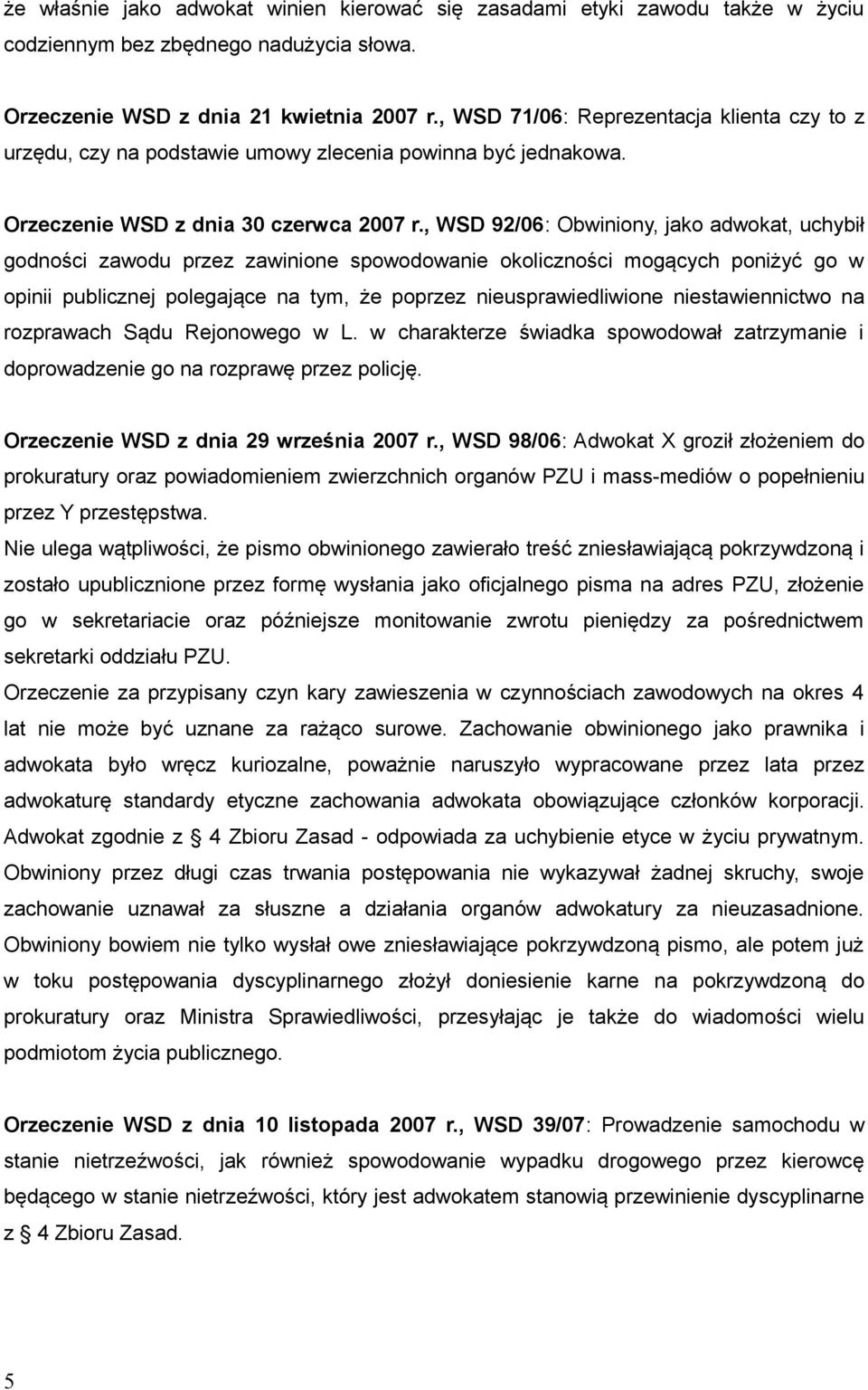 , WSD 92/06: Obwiniony, jako adwokat, uchybił godności zawodu przez zawinione spowodowanie okoliczności mogących poniżyć go w opinii publicznej polegające na tym, że poprzez nieusprawiedliwione