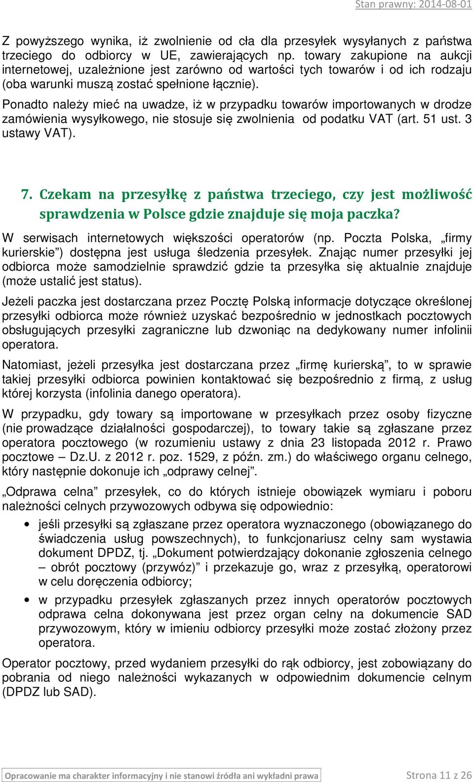 Ponadto należy mieć na uwadze, iż w przypadku towarów importowanych w drodze zamówienia wysyłkowego, nie stosuje się zwolnienia od podatku VAT (art. 51 ust. 3 ustawy VAT). 7.