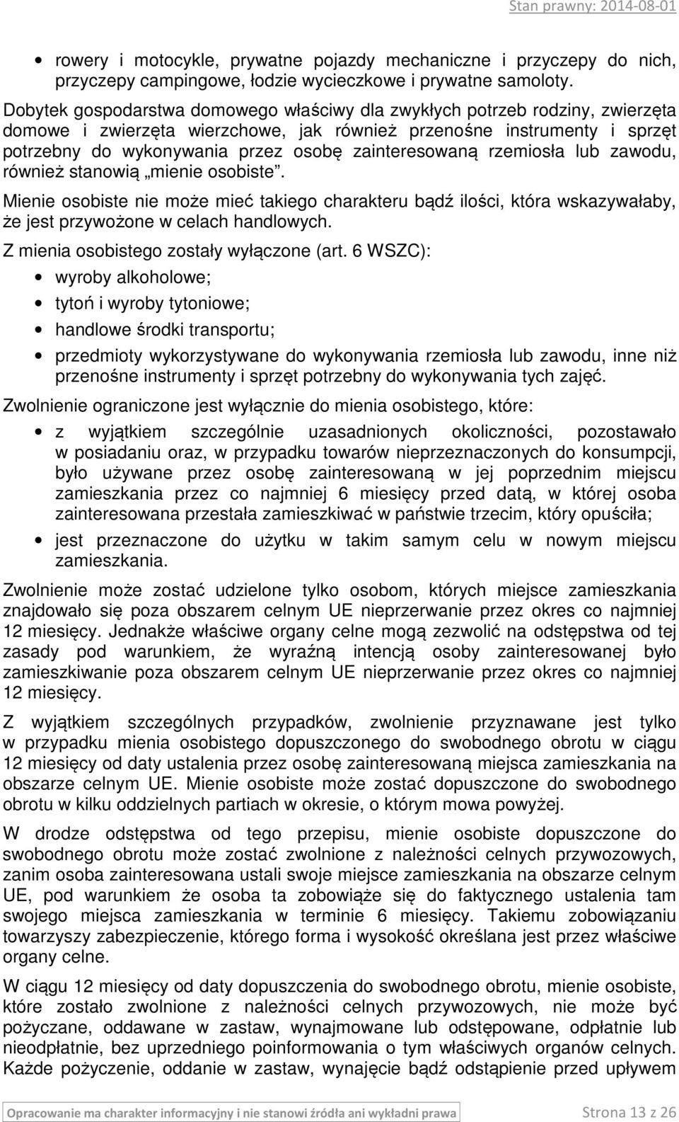 zainteresowaną rzemiosła lub zawodu, również stanowią mienie osobiste. Mienie osobiste nie może mieć takiego charakteru bądź ilości, która wskazywałaby, że jest przywożone w celach handlowych.