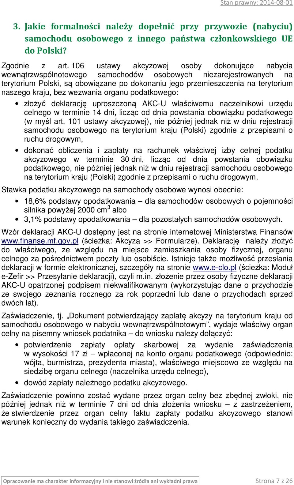 naszego kraju, bez wezwania organu podatkowego: złożyć deklarację uproszczoną AKC-U właściwemu naczelnikowi urzędu celnego w terminie 14 dni, licząc od dnia powstania obowiązku podatkowego (w myśl