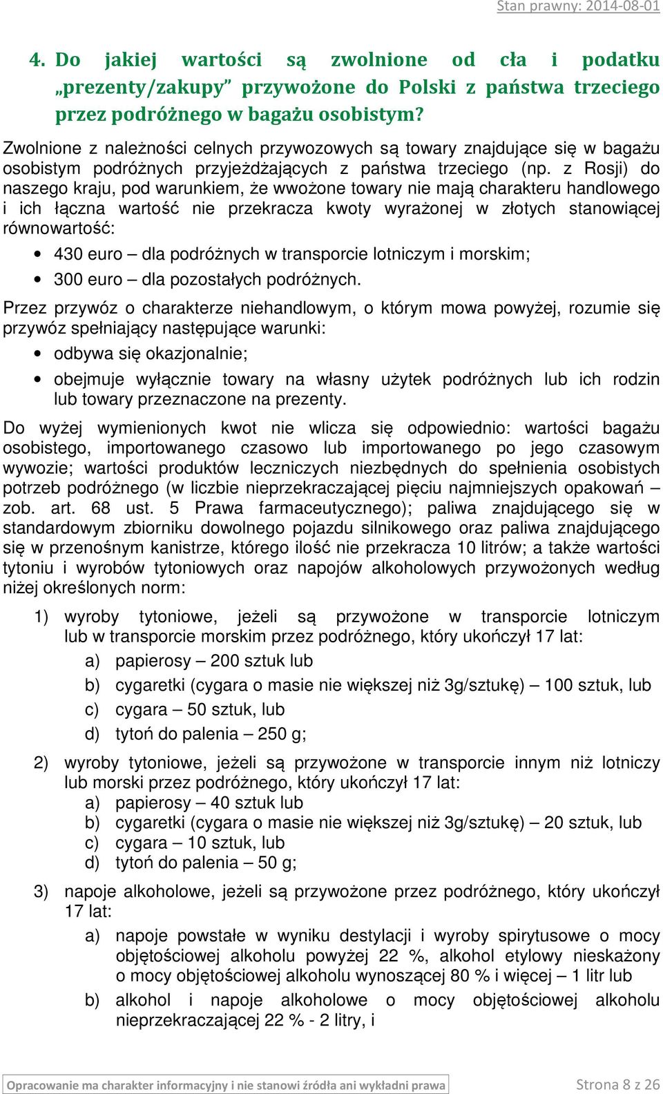 z Rosji) do naszego kraju, pod warunkiem, że wwożone towary nie mają charakteru handlowego i ich łączna wartość nie przekracza kwoty wyrażonej w złotych stanowiącej równowartość: 430 euro dla