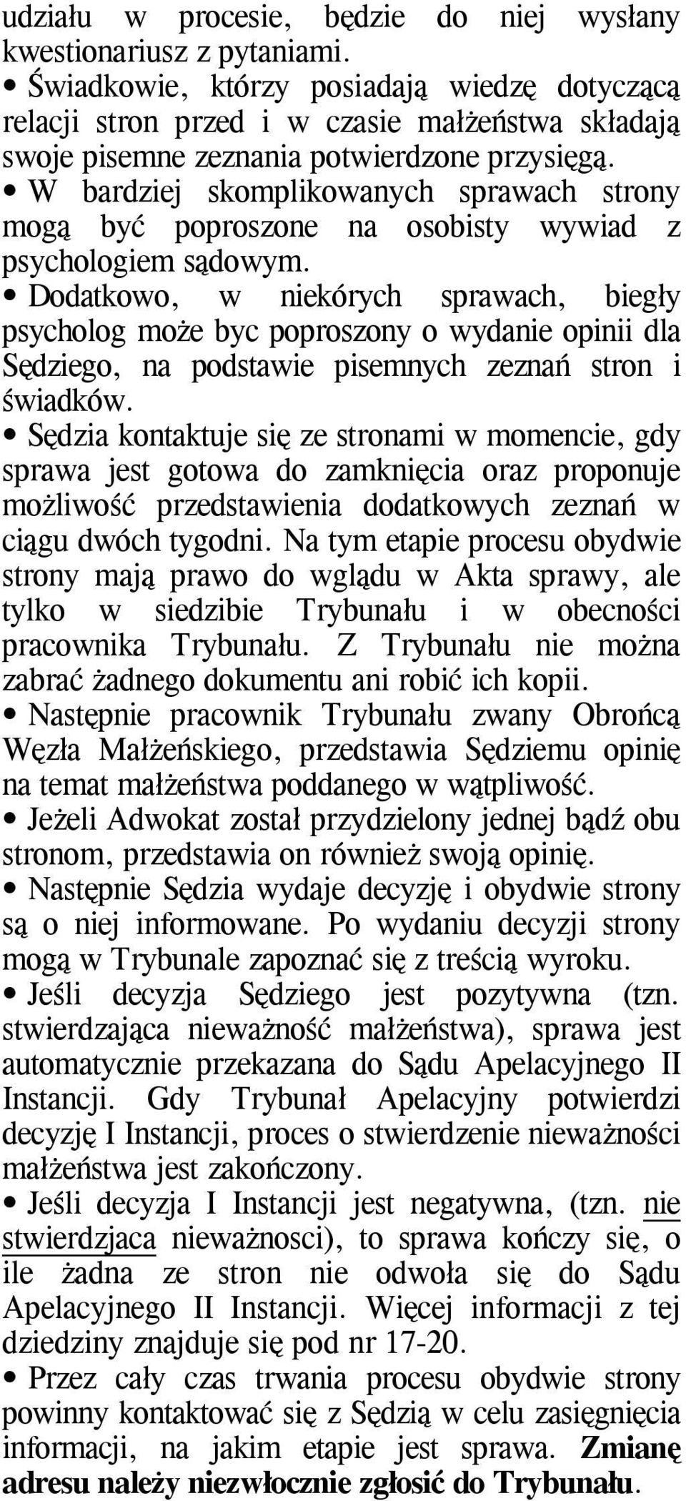 W bardziej skomplikowanych sprawach strony mogą być poproszone na osobisty wywiad z psychologiem sądowym.