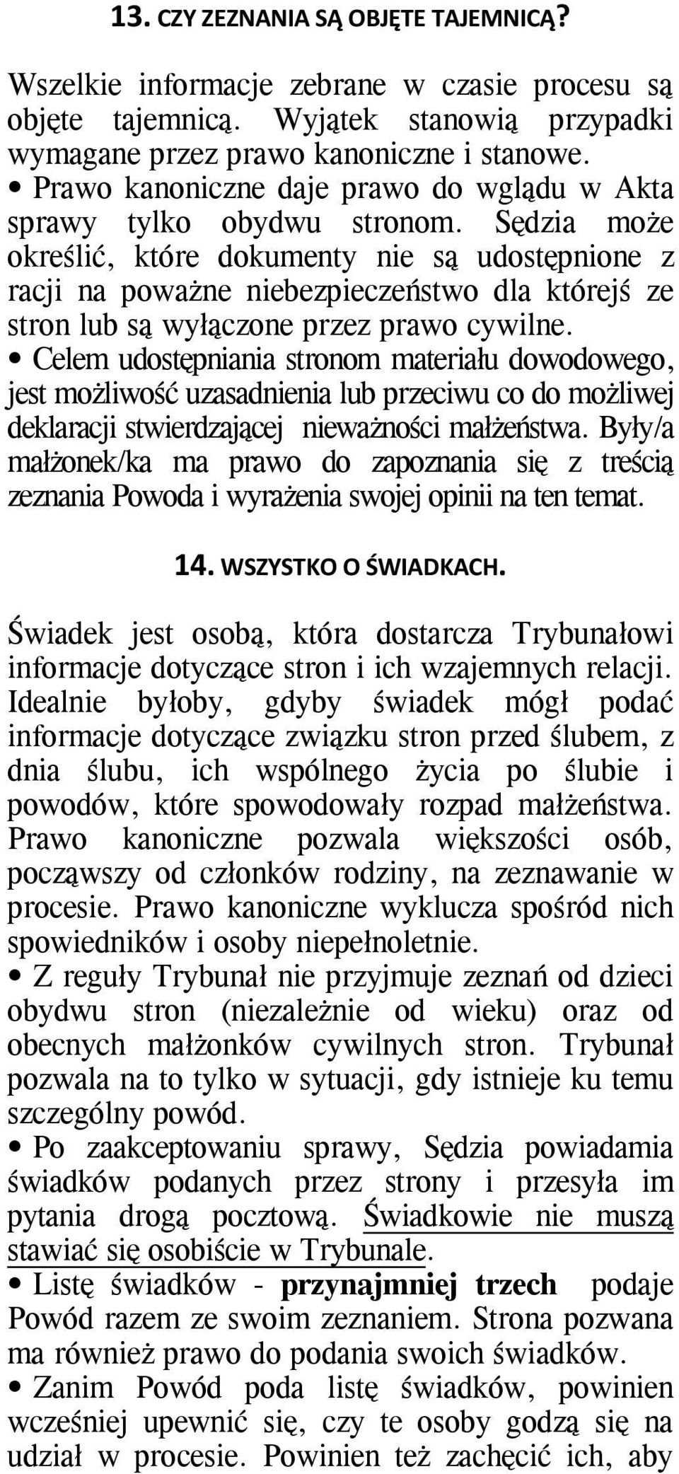 Sędzia może określić, które dokumenty nie są udostępnione z racji na poważne niebezpieczeństwo dla którejś ze stron lub są wyłączone przez prawo cywilne.