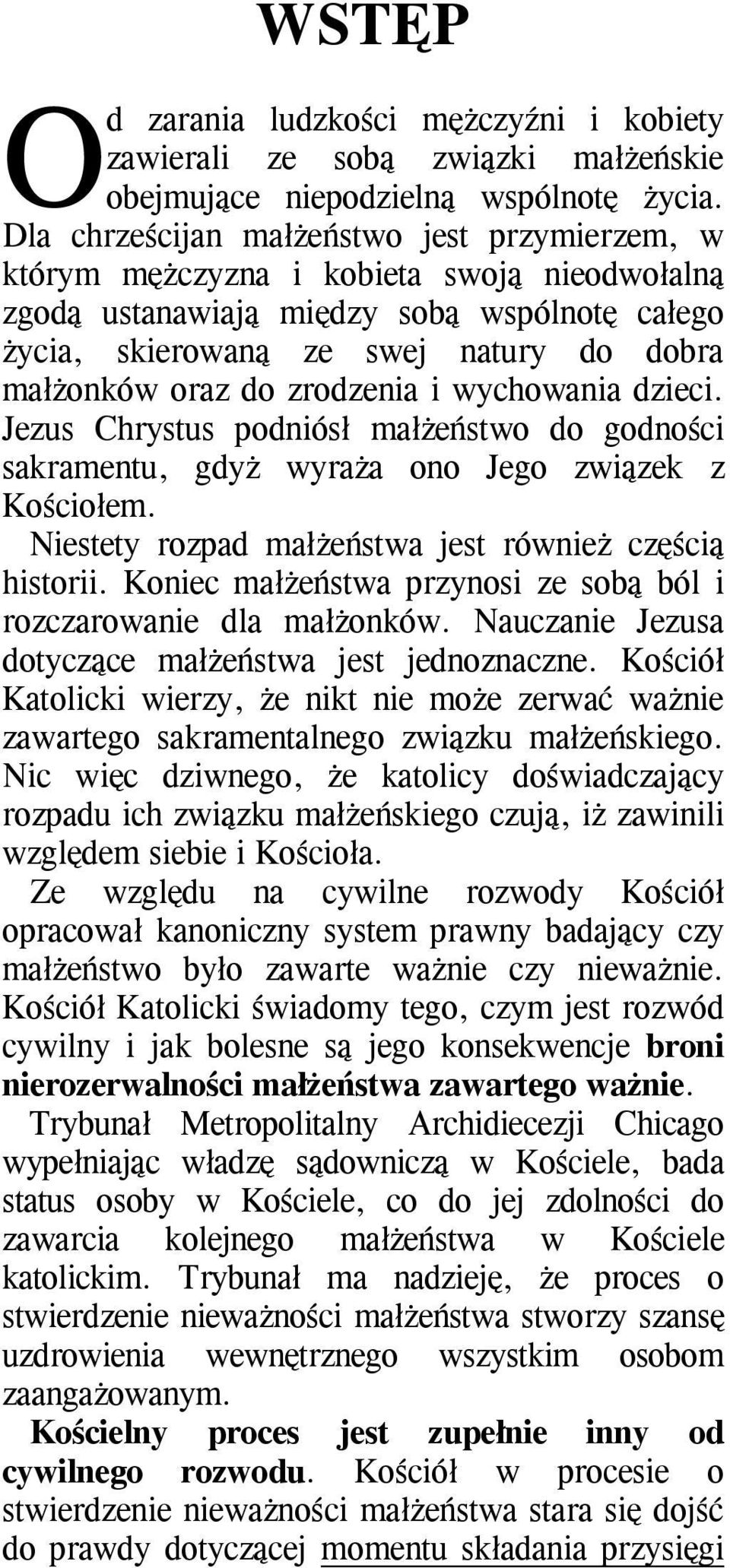 zrodzenia i wychowania dzieci. Jezus Chrystus podniósł małżeństwo do godności sakramentu, gdyż wyraża ono Jego związek z Kościołem. Niestety rozpad małżeństwa jest również częścią historii.