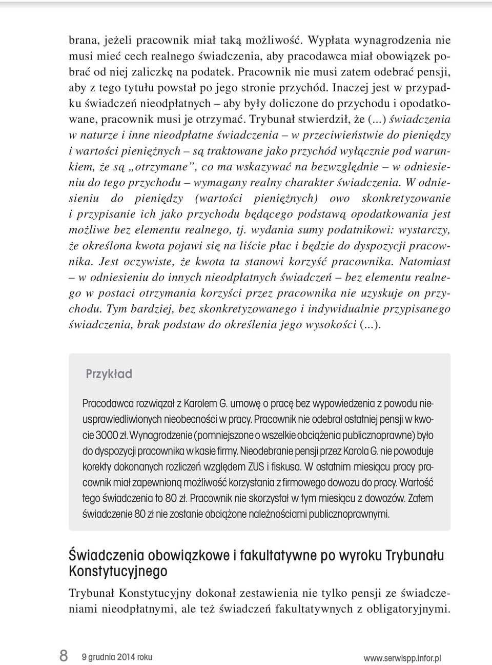 Inaczej jest w przypadku świadczeń nieodpłatnych aby były doliczone do przychodu i opodatkowane, pracownik musi je otrzymać. Trybunał stwierdził, że (.