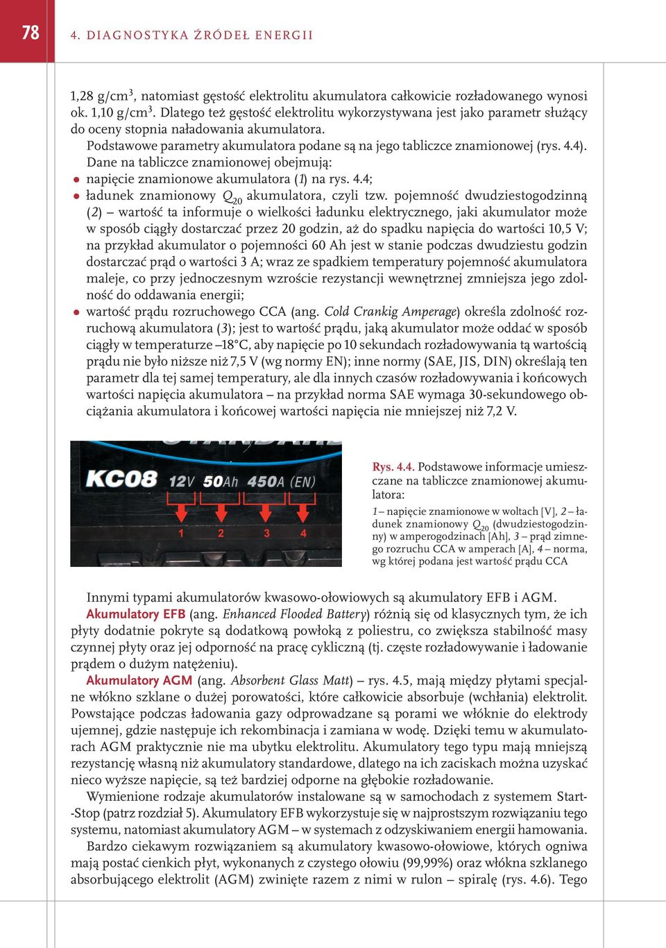 Dane na tabliczce znamionowej obejmują: napięcie znamionowe akumulatora (1) na rys. 4.4; ładunek znamionowy Q 20 akumulatora, czyli tzw.