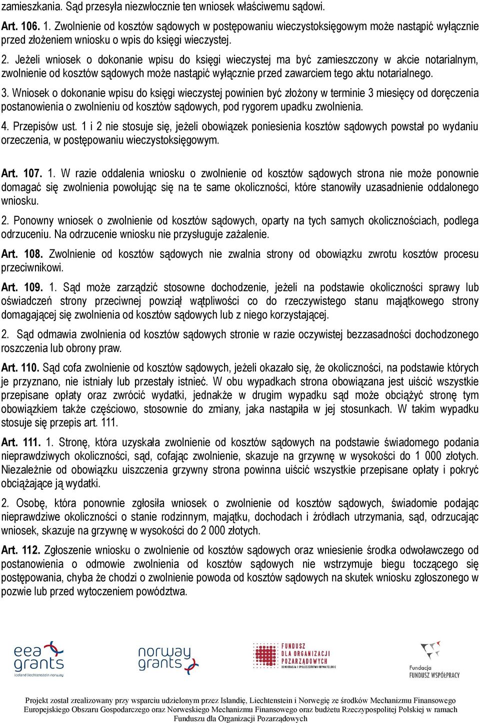 Jeżeli wniosek o dokonanie wpisu do księgi wieczystej ma być zamieszczony w akcie notarialnym, zwolnienie od kosztów sądowych może nastąpić wyłącznie przed zawarciem tego aktu notarialnego. 3.