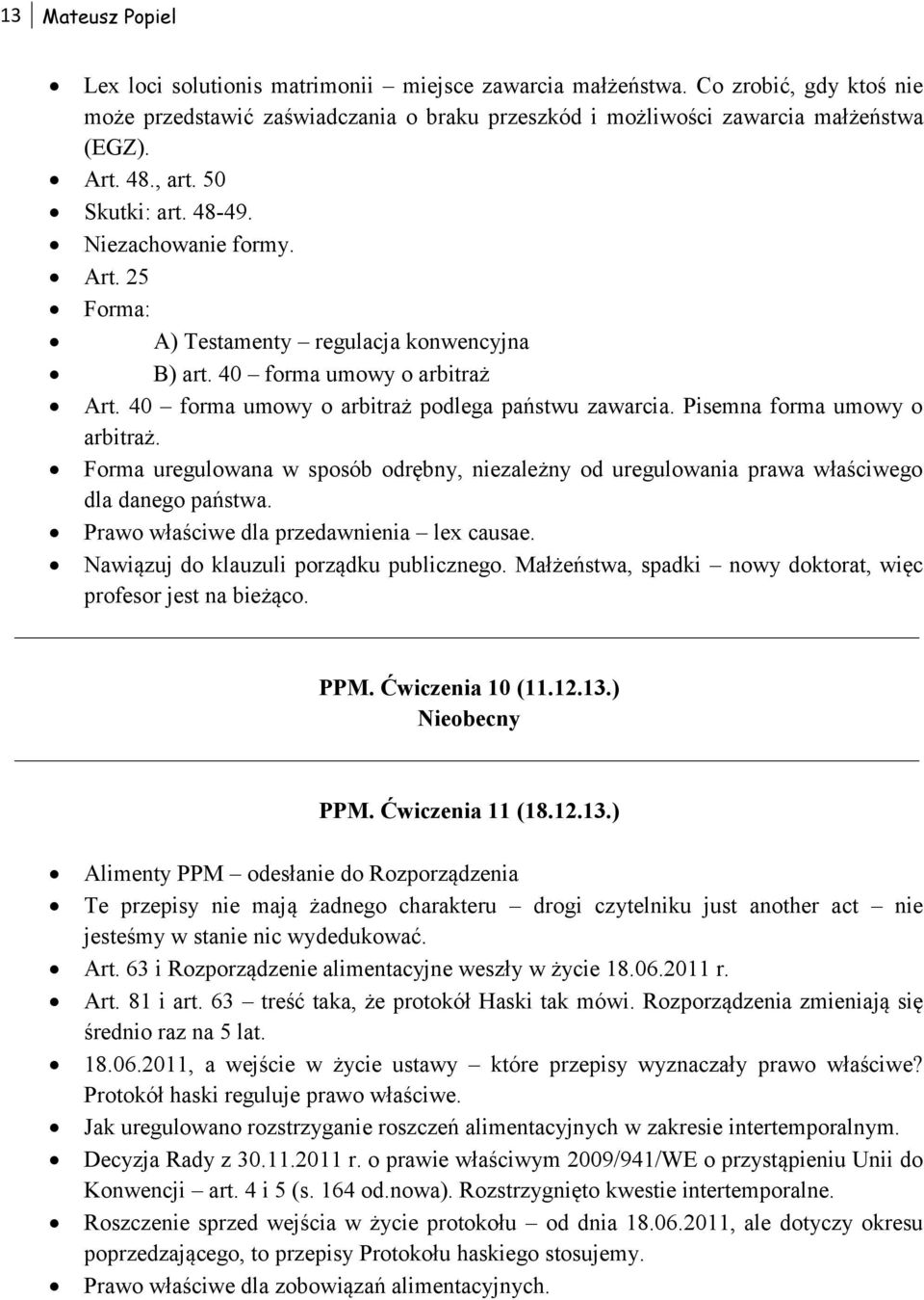 Pisemna forma umowy o arbitraż. Forma uregulowana w sposób odrębny, niezależny od uregulowania prawa właściwego dla danego państwa. Prawo właściwe dla przedawnienia lex causae.