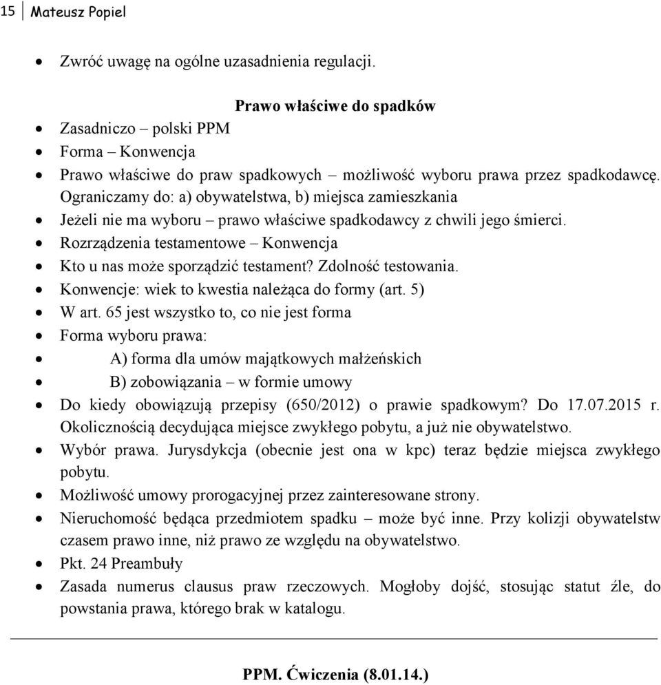 Ograniczamy do: a) obywatelstwa, b) miejsca zamieszkania Jeżeli nie ma wyboru prawo właściwe spadkodawcy z chwili jego śmierci. Rozrządzenia testamentowe Konwencja Kto u nas może sporządzić testament?