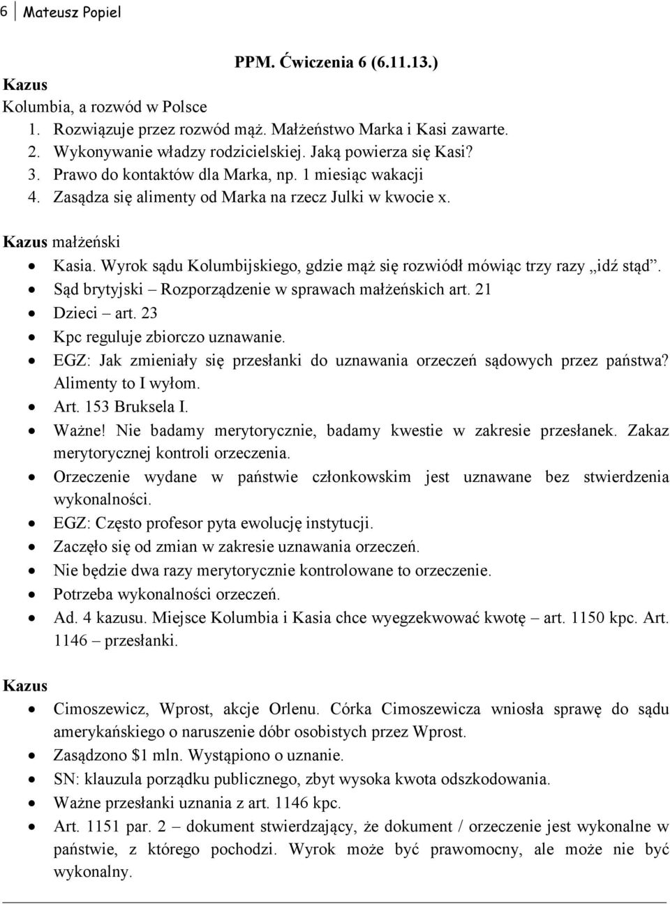 Wyrok sądu Kolumbijskiego, gdzie mąż się rozwiódł mówiąc trzy razy idź stąd. Sąd brytyjski Rozporządzenie w sprawach małżeńskich art. 21 Dzieci art. 23 Kpc reguluje zbiorczo uznawanie.