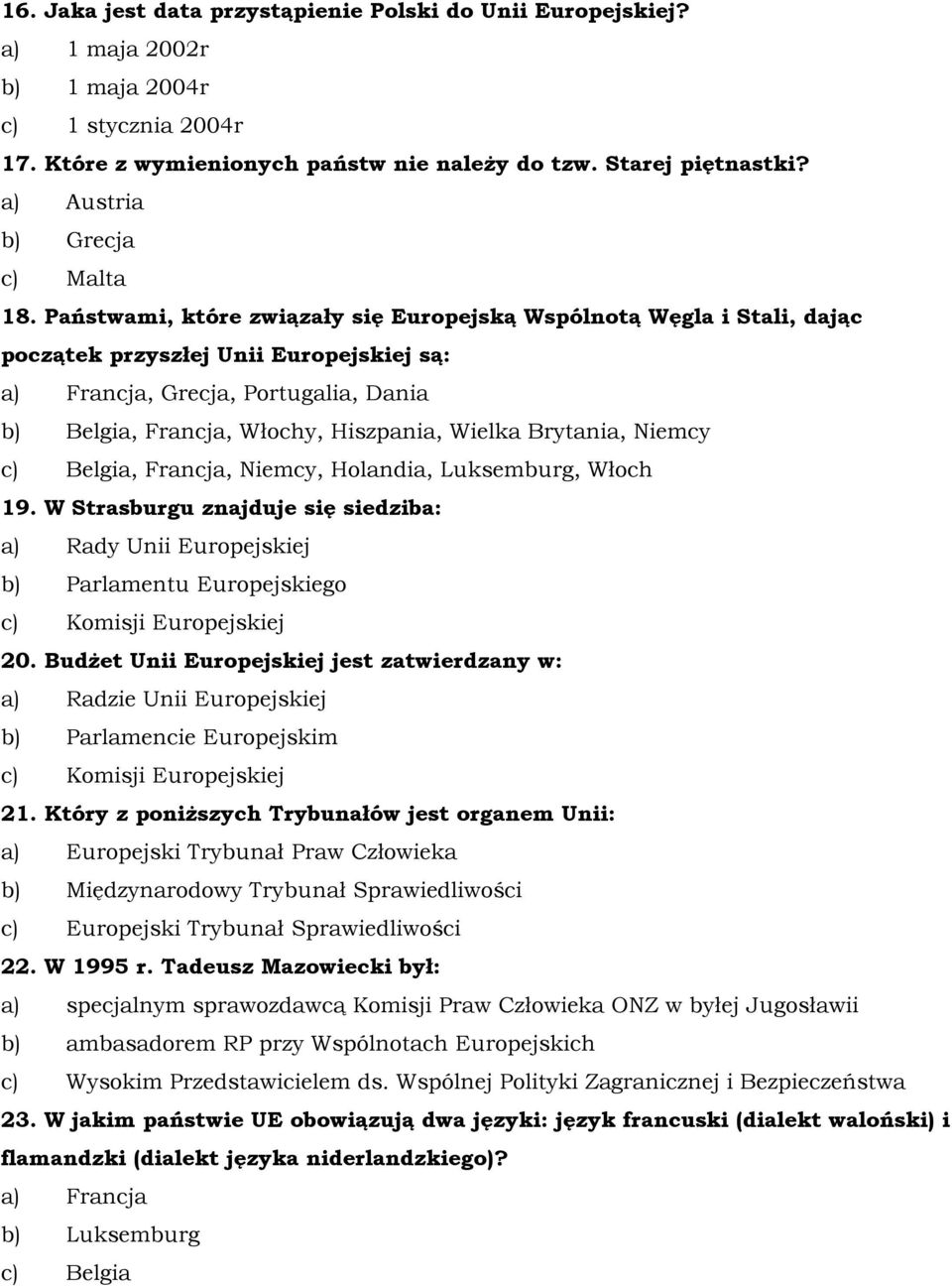 Państwami, które związały się Europejską Wspólnotą Węgla i Stali, dając początek przyszłej Unii Europejskiej są: a) Francja, Grecja, Portugalia, Dania b) Belgia, Francja, Włochy, Hiszpania, Wielka