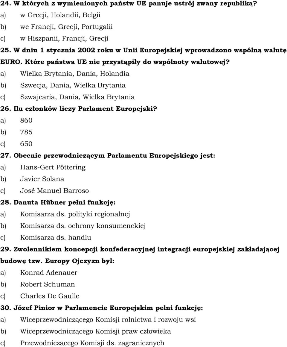 a) Wielka Brytania, Dania, Holandia b) Szwecja, Dania, Wielka Brytania c) Szwajcaria, Dania, Wielka Brytania 26. Ilu członków liczy Parlament Europejski? a) 860 b) 785 c) 650 27.