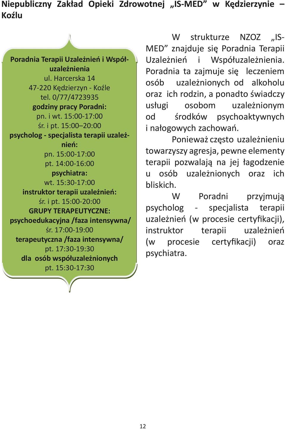 15:30-17:00 instruktor terapii uzależnień: śr. i pt. 15:00-20:00 GRUPY TERAPEUTYCZNE: psychoedukacyjna /faza intensywna/ śr. 17:00-19:00 terapeutyczna /faza intensywna/ pt.