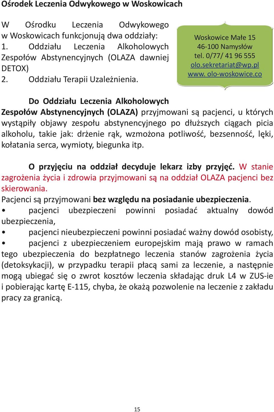 co Do Oddziału Leczenia Alkoholowych Zespołów Abstynencyjnych (OLAZA) przyjmowani są pacjenci, u których wystąpiły objawy zespołu abstynencyjnego po dłuższych ciągach picia alkoholu, takie jak: