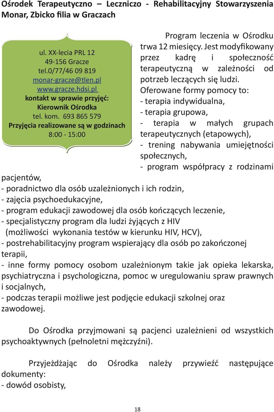 Jest modyfikowany przez kadrę i społeczność terapeutyczną w zależności od potrzeb leczących się ludzi.