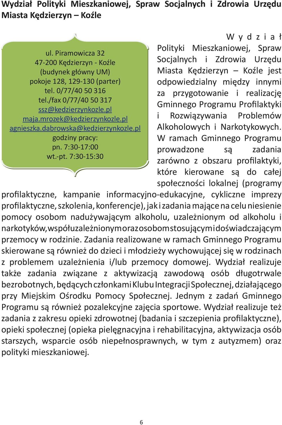 7:30-15:30 W y d z i a ł Polityki Mieszkaniowej, Spraw Socjalnych i Zdrowia Urzędu Miasta Kędzierzyn Koźle jest odpowiedzialny między innymi za przygotowanie i realizację Gminnego Programu