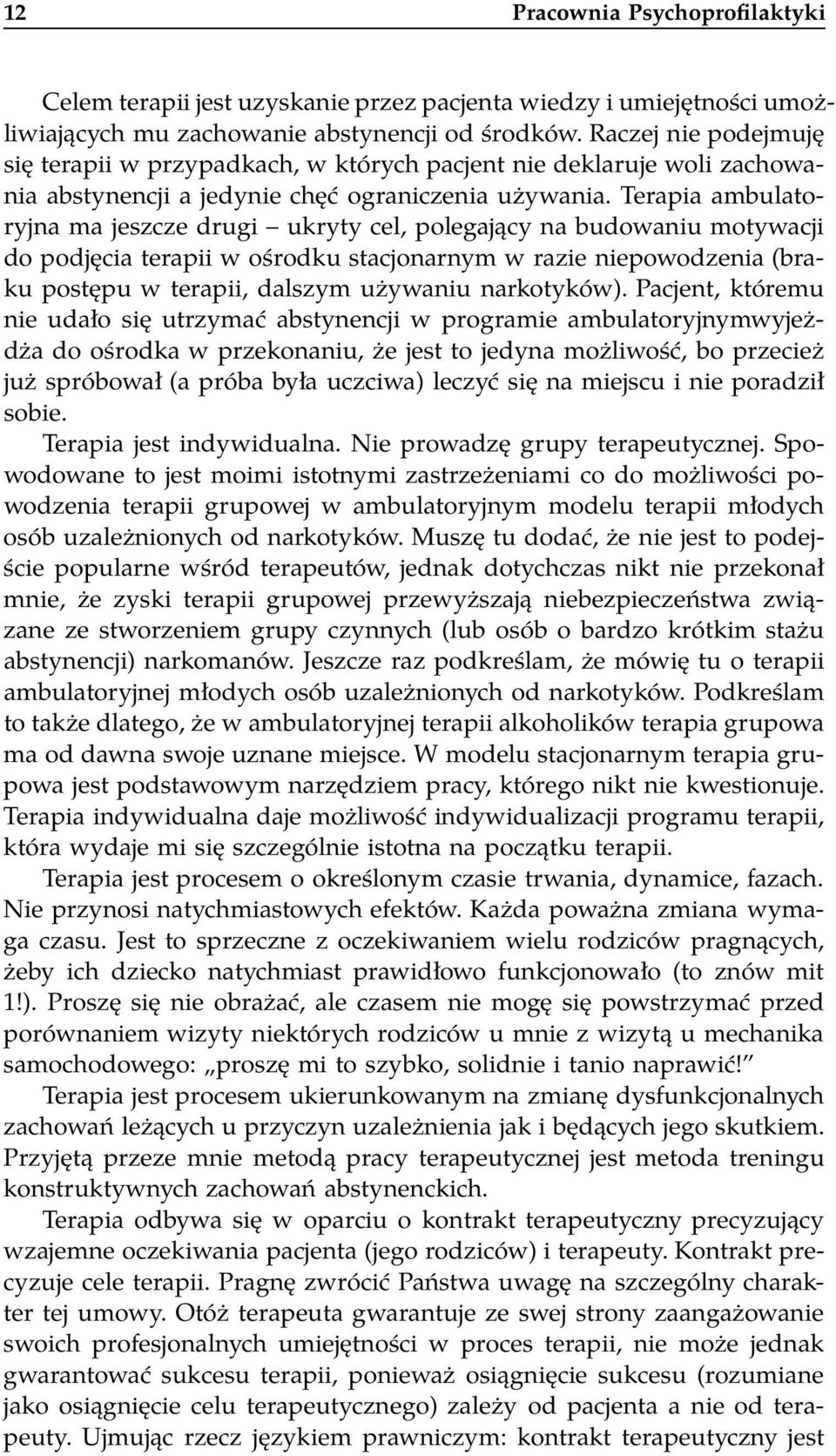 Terapia ambulatoryjna ma jeszcze drugi ukryty cel, polegający na budowaniu motywacji do podjęcia terapii w ośrodku stacjonarnym w razie niepowodzenia (braku postępu w terapii, dalszym używaniu