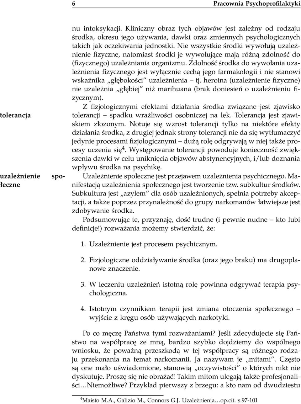 Nie wszystkie środki wywołują uzależnienie fizyczne, natomiast środki je wywołujące mają różną zdolność do (fizycznego) uzależniania organizmu.