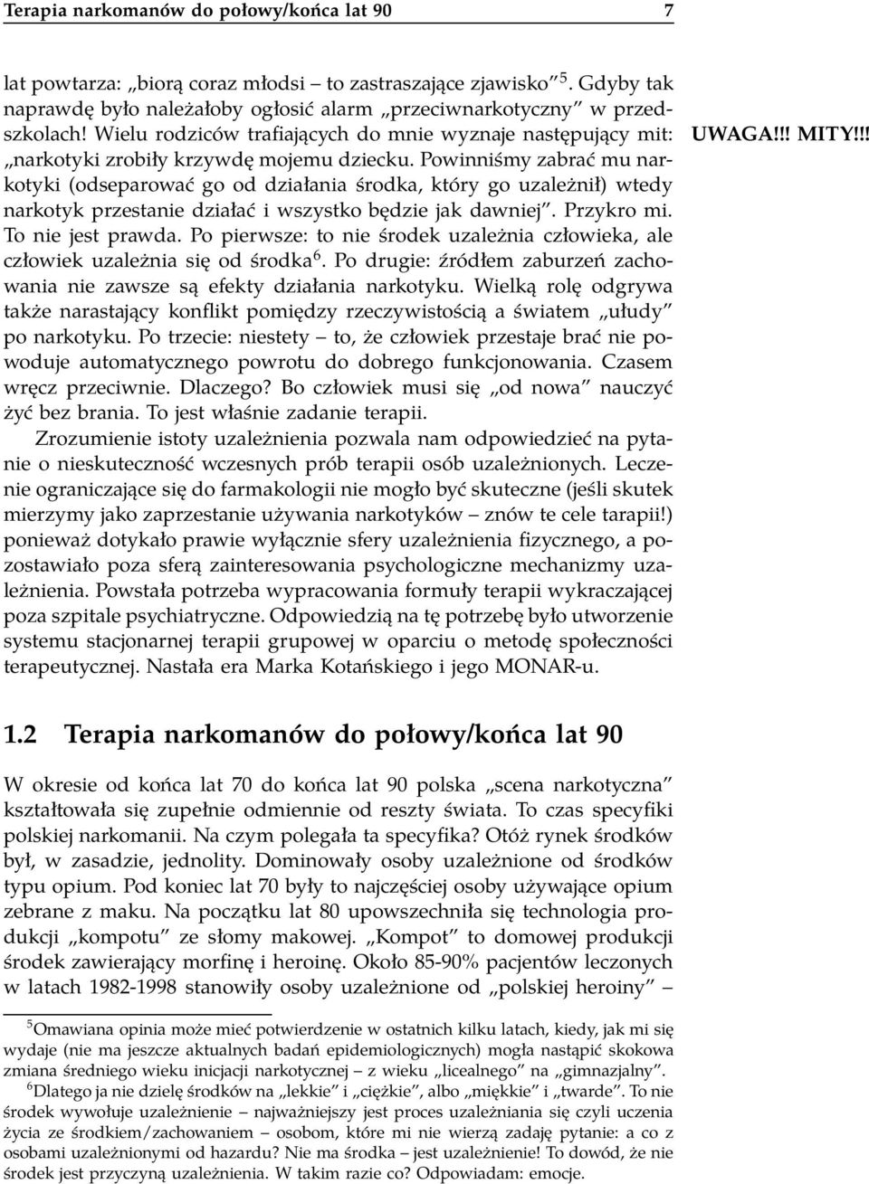 Powinniśmy zabrać mu narkotyki (odseparować go od działania środka, który go uzależnił) wtedy narkotyk przestanie działać i wszystko będzie jak dawniej. Przykro mi. To nie jest prawda.